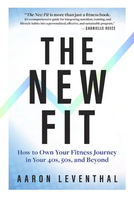 The New Fit: How to Own Your Fitness Journey After 40 by Aaron Leventhal