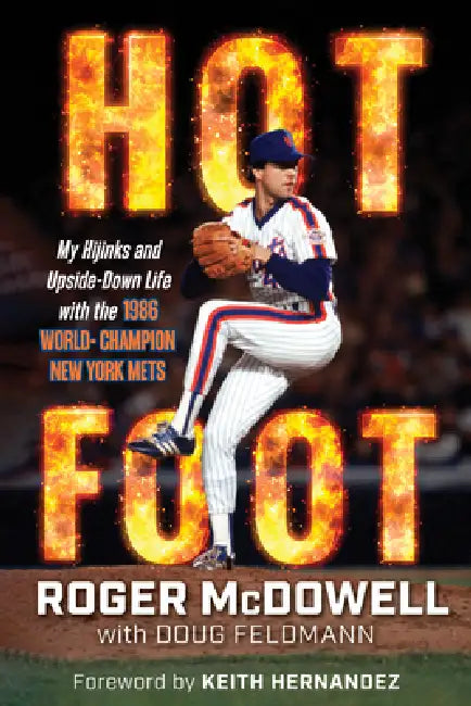 Hot Foot: My Hijinks and Upside-Down Life with the World Champion New York Mets by Roger McDowell, Doug Feldmann, Keith Hernandez
