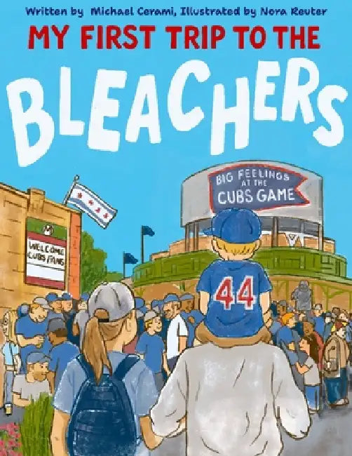 My First Trip to the Bleachers: Big Feelings at the Cubs Game by Michael Cerami, Nora Reuter
