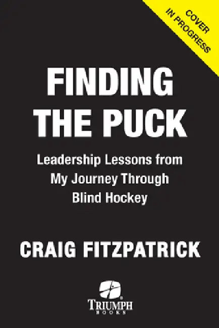 Finding the Puck: Leadership Lessons from My Journey Through Blind Hockey by Craig Fitzpatrick