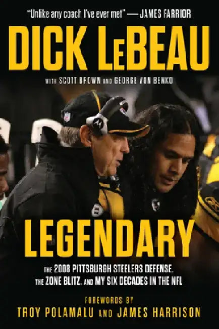 Legendary: The 2008 Pittsburgh Steelers Defenze, the Zone Blitz, and My Six Decades in the NFL by Dick LeBeau