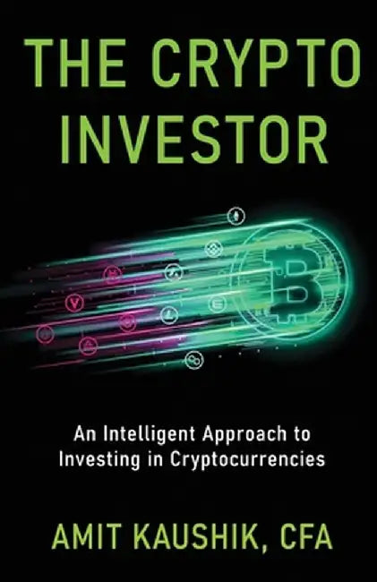 The Crypto Investor: An Intelligent Approach to Investing in Cryptocurrencies by Amit Kaushik