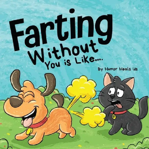 Farting Without You is Like: A Funny Perspective From a Dog Who Farts by Humor Heals Us