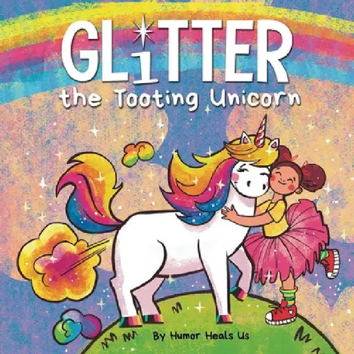Glitter the Tooting Unicorn: A Magical Story About a Unicorn Who Toots by Humor Heals Us