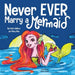 Never EVER Marry a Mermaid by Adam Wallace