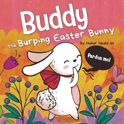 Buddy the Burping Easter Bunny: A Rhyming, Read Aloud Story Book, Perfect Easter Basket Gift for Boys and Girls by Humor Heals Us