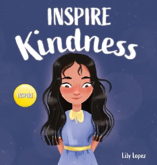 Inspire Kindness: A Rhyming Read Aloud Story Book for Kids About Kindness and Empathy by Lily Lopez