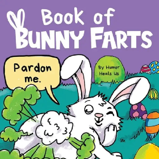 Book of Bunny Farts: A Cute and Funny Easter Kid's Picture Book, Perfect Easter Basket Gift for Boys and Girls by Humor Heals Us