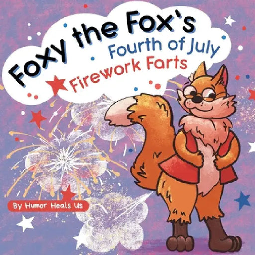 Foxy the Fox's Fourth of July Firework Farts: A Funny Picture Book For Kids and Adults About a Fox Who Farts, Perfect for Fourth of July by Humor Heals Us
