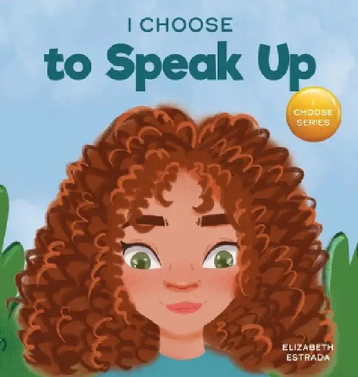 I Choose to Speak Up: A Colorful Picture Book About Bullying, Discrimination, or Harassment by Elizabeth Estrada