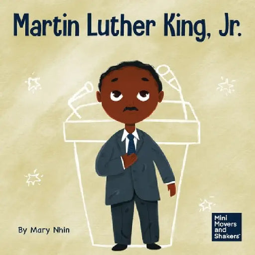 Martin Luther King, Jr.: A Kid's Book About Advancing Civil Rights with Nonviolence by Mary Nhin