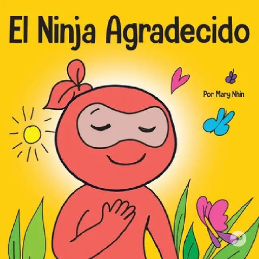El Ninja Agradecido: Un libro para niños sobre cómo cultivar una actitud de gratitud y buenos modales by Mary Nhin