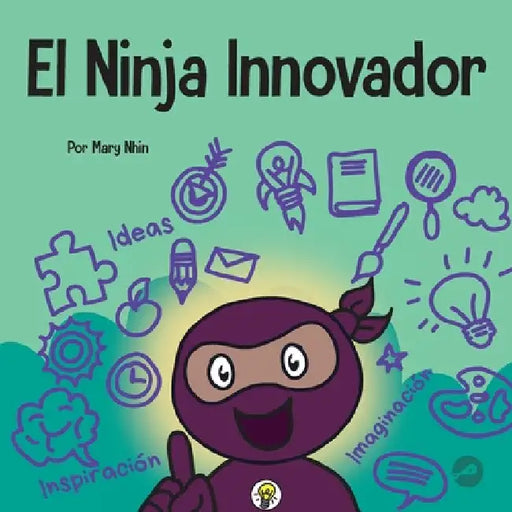 El Ninja Innovador: Un libro STEAM para niños sobre ideas e imaginación by Mary Nhin