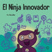 El Ninja Innovador: Un libro STEAM para niños sobre ideas e imaginación by Mary Nhin
