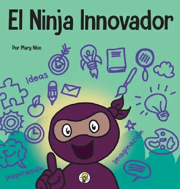 El Ninja Innovador: Un libro STEAM para niños sobre ideas e imaginación by Mary Nhin