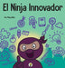 El Ninja Innovador: Un libro STEAM para niños sobre ideas e imaginación by Mary Nhin