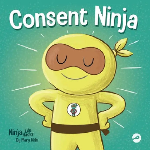 Consent Ninja: A Children's Picture Book about Safety, Boundaries, and Consent by Mary Nhin