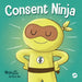 Consent Ninja: A Children's Picture Book about Safety, Boundaries, and Consent by Mary Nhin