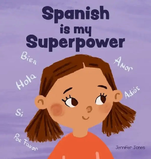 Spanish is My Superpower: A Social Emotional, Rhyming Kid's Book About Being Bilingual and Speaking Spanish by Jennifer Jones