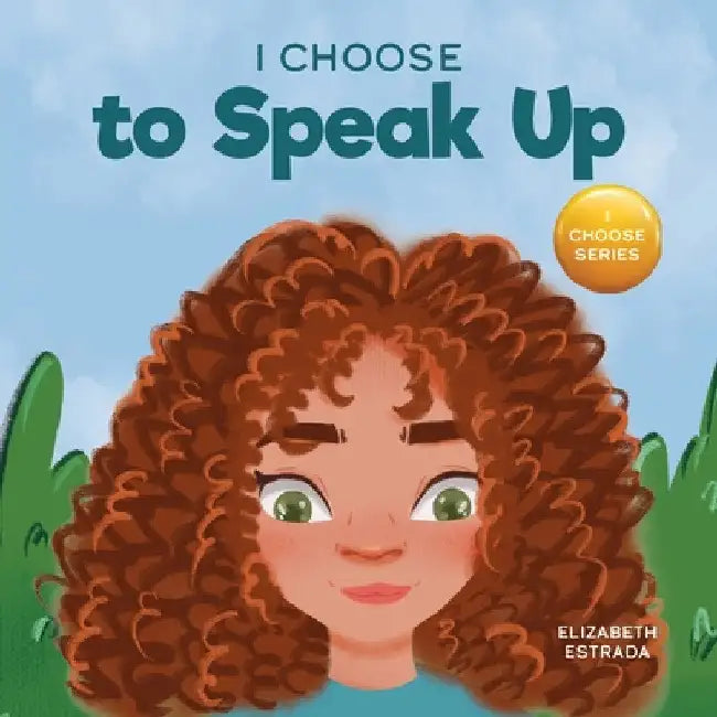 I Choose to Speak Up: A Colorful Picture Book About Bullying, Discrimination, or Harassment by Elizabeth Estrada