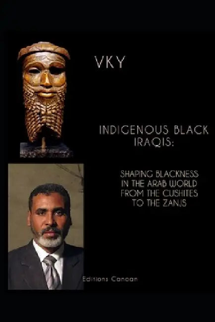 Indigenous Black Iraqis: Shaping Blackness in the Arab World From the Cushites to the Zanjs by Editions Canaan