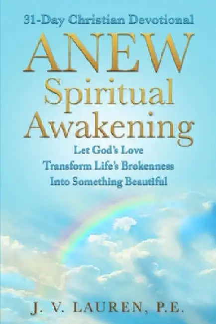 ANEW Spiritual Awakening: 31-Day Christian Devotional, Let God's Love Transform Life's Brokenness Into Something Beautiful by J. V. Lauren
