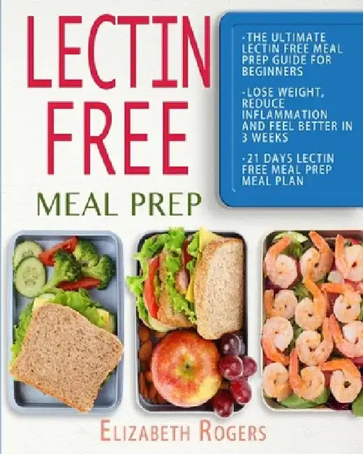 Lectin Free Meal Prep: The Ultimate Lectin Free Meal Prep Guide for Beginners Lose Weight, Reduce Inflammation and Feel Better in 3 Weeks, 21 by Elizabeth Rogers