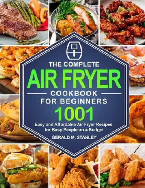 The Complete Air Fryer Cookbook for Beginners: Quick and Easy Mediterranean Diet Recipes for Beginners and Your Whole Family by Gerald M. Stanley