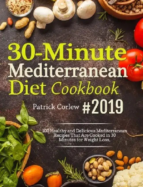 30-Minute Mediterranean Diet Cookbook: 100 Healthy and Delicious Mediterranean Recipes That are Cooked in 30 Minutes for Weight Loss by Patrick Corlew