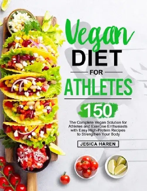 Vegan Diet for Athletes: The Complete Vegan Solution for Athletes and fitness Enthusiasts with 150 Easy High-Protein Recipes to Strengthen Your Body by Jesica Haren