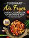 Cuisinart Air Fryer Oven Cookbook for Beginners: Healthy, Delicious and Easy to Make Recipes for Your Whole Family On a Budget by Laurel Gordan
