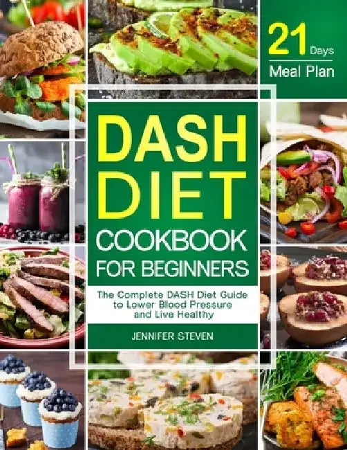 DASH Diet CookBook for Beginners: The Complete DASH Diet Guide with 21-Day Meal Plan to Lower Blood Pressure and Live Healthy by Jennifer Steven