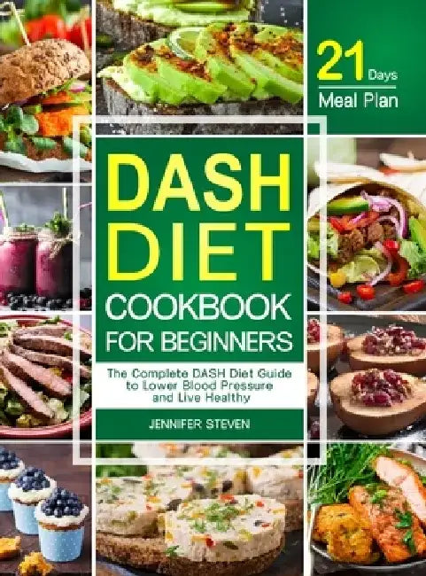 DASH Diet CookBook for Beginners: The Complete DASH Diet Guide with 21-Day Meal Plan to Lower Blood Pressure and Live Healthy by Jennifer Steven
