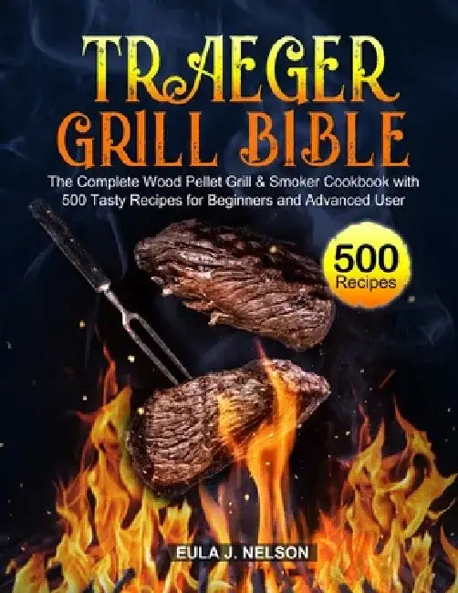 Traeger Grill Bible by Eula J. Nelson