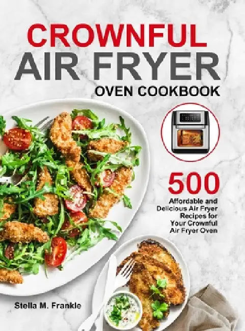 Crownful Air Fryer Oven Cookbook: 500 Affordable and Delicious Air Fryer Recipes for Your Crownful Air Fryer Oven by Stella M. Frankle