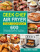 Geek Chef Air Fryer Oven Cookbook: 600 Delicious and Affordable Air Fryer Recipes for Your Geek Chef Air Fryer Toaster Oven by Kalinda Frank