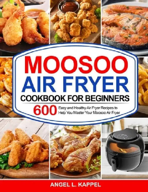 Moosoo Air Fryer Cookbook For Beginners by Angel L. Kappel