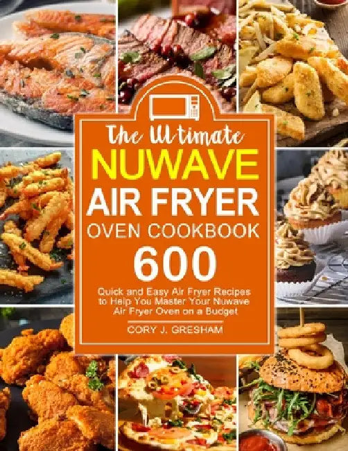 The Ultimate Nuwave Air Fryer Oven Cookbook by Cory J. Gresham