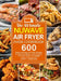 The Ultimate Nuwave Air Fryer Oven Cookbook: 600 Quick and Easy Air Fryer Recipes to Help You Master Your Nuwave Air Fryer Oven on a Budget by Cory J. Gresham