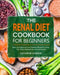 The Renal Diet Cookbook for Beginners by Katherine Sanders