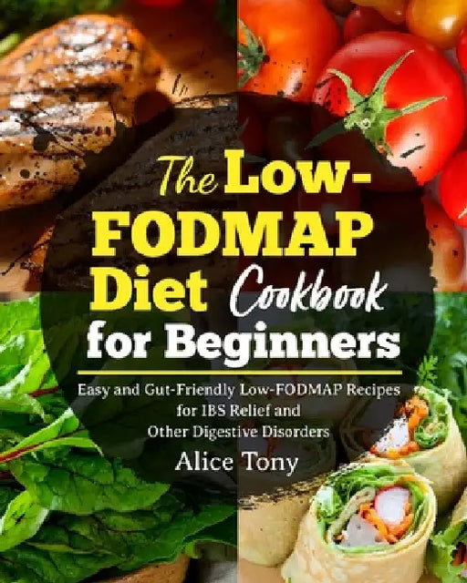 The Low-FODMAP Diet Cookbook for Beginners by Alice Tony