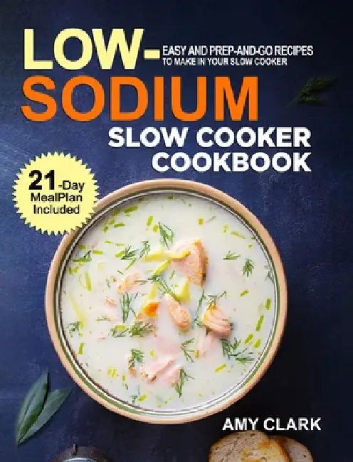 Low Sodium Slow Cooker Cookbook: Easy and Prep-and-Go Recipes to Make in Your Slow Cooker (21 Day Meal Plan Included) by Amy Clark