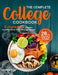 The Complete College Cookbook: 5-Ingredient Affordable and Easy Recipes for Students and Colleges (28-Day Meal Plan Included) by Hesbon Tum