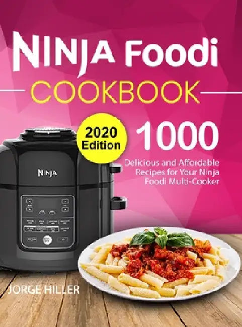 Ninja Foodi Cookbook 2020: 1000 Delicious and Affordable Recipes for Your Ninja Foodi Multi-Cooker by Jorge Hiller