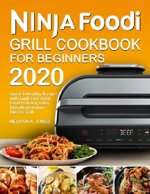 Ninja Foodi Grill Cookbook for Beginners 2020 by Melissa K. Jones