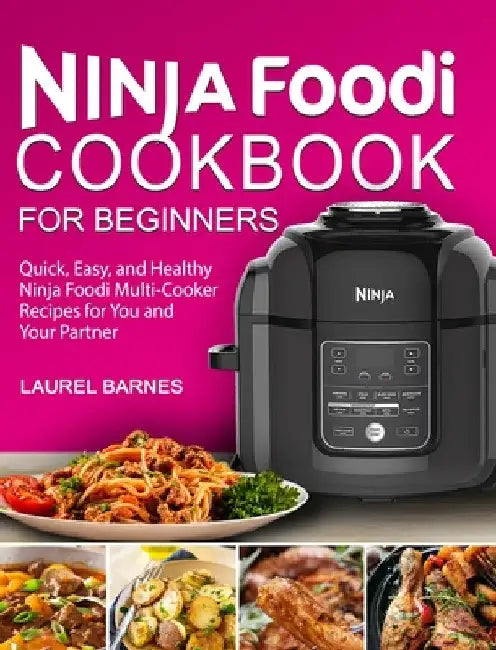 Ninja Foodi Cookbook for Beginners: Quick, Easy, and Healthy Ninja Foodi Multi-Cooker Recipes for You and Your Partner by Laurel Barnes