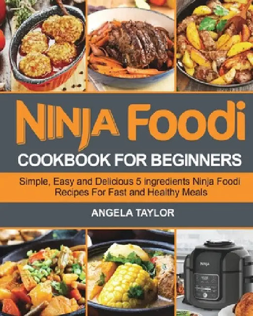Ninja Foodi Cookbook for Beginners by Angela Taylor