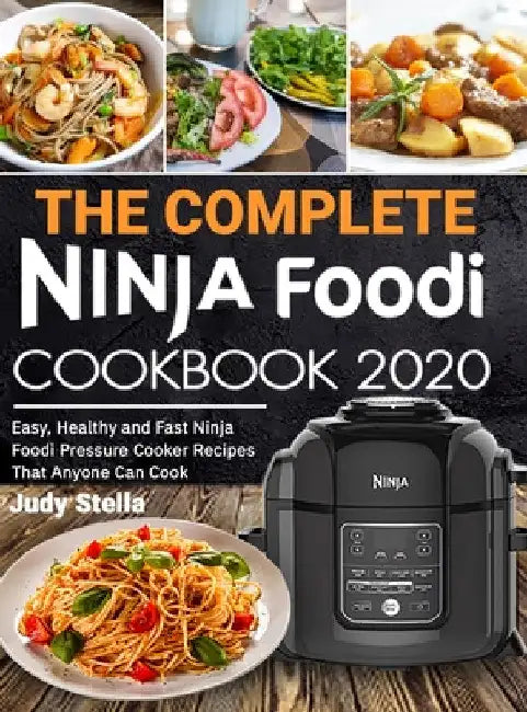 The Complete Ninja Foodi Cookbook 2020: Easy, Healthy and Fast Ninja Foodi Pressure Cooker Recipes That Anyone Can Cook by Judy Stella