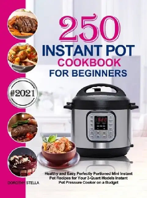 Instant Pot Cookbook for Beginners: 250 Healthy and Easy Perfectly Portioned Mini Instant Pot Recipes for Your 3-Quart Models Instant Pot Pressure Coo by Dorothy Stella