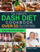 The Complete DASH Diet Cookbook over 50: Easy Low-Sodium Recipes for People over 50 to Living Better (3-Week Meal Plan Included) by Jeffrey N. Smiths
